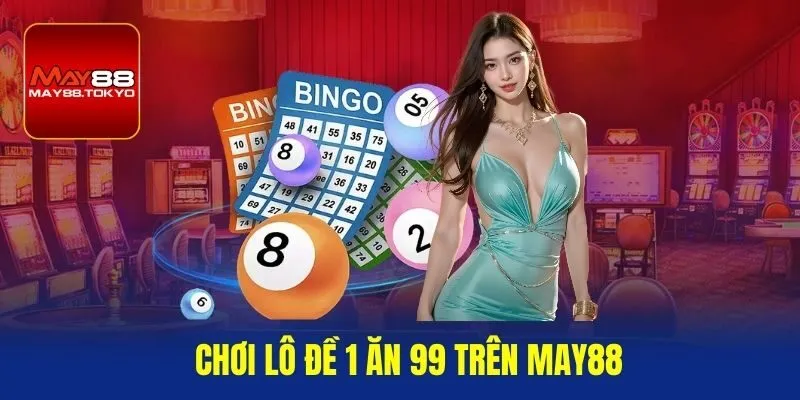 Chơi lô đề 1 ăn 99 trên MAY88