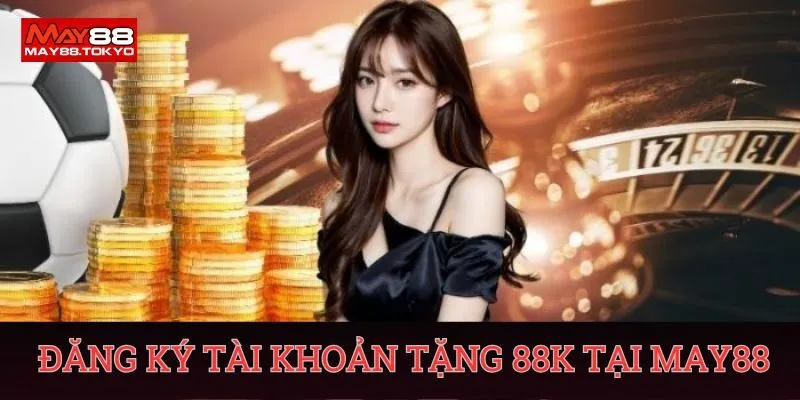 Đăng ký tài khoản tặng 88k tại may88